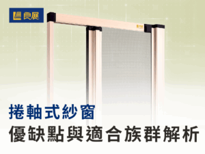 捲軸式紗窗優缺點與適合族群解析 良展科技紗窗